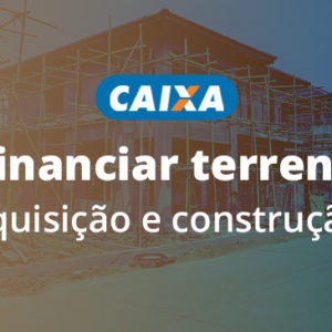 6 requisitos para financiar terreno modalidade aquisição e construção